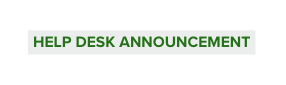 HELP DESK ANNOUNCEMENT