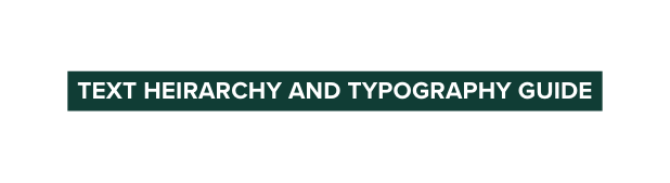 TEXT HEIRARCHY AND TYPOGRAPHY GUIDE
